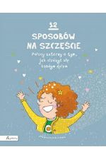 okładka ksiażki 12 sposobów na szczęście : polscy autorzy o tym, jak cieszyć się każdym dniem
