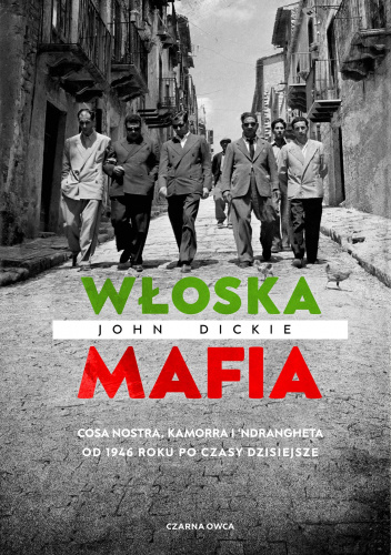 Włoska mafia. Cosa Nostra, Kamorra i 'Ndrangheta od 1946 roku po czasy dzisiejsze